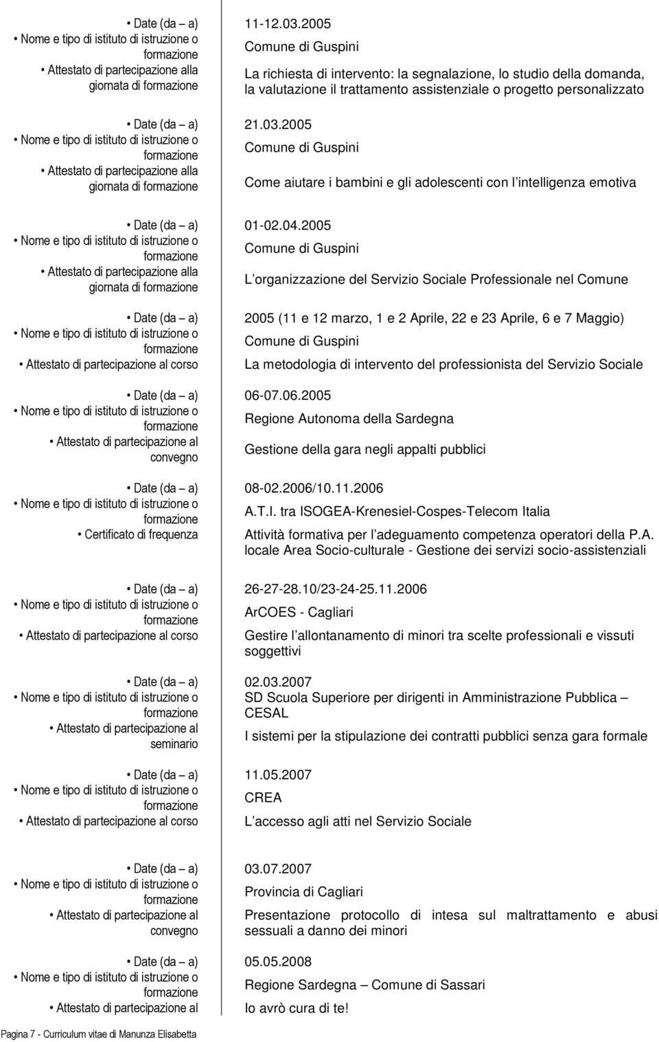 del professionista del Servizio Sociale Date (da a) 06-07.06.2005 Regione Autonoma della Sardegna Gestione della gara negli appalti pubblici Date (da a) 08-02.2006/10.11.2006 A.T.I.