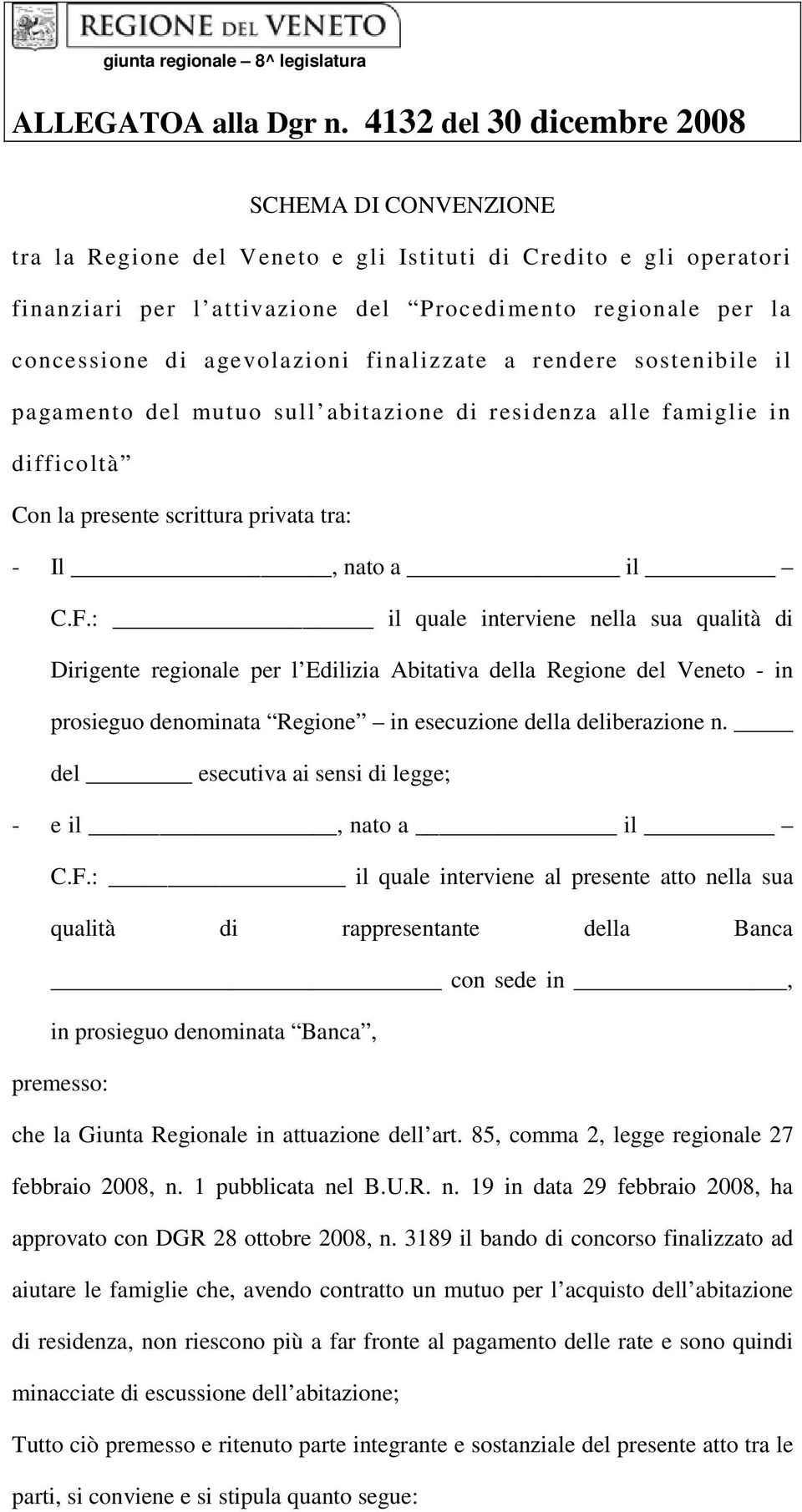 agevolazioni finalizzate a rendere sostenibile il pagamento del mutuo sull abitazione di residenza alle famiglie in difficoltà Con la presente scrittura privata tra: - Il, nato a il C.F.