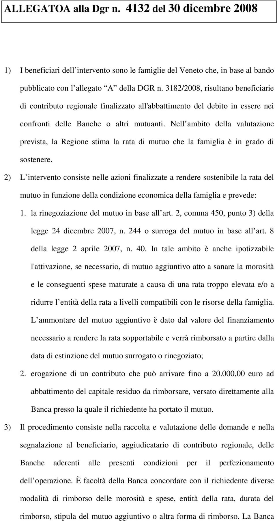 Nell ambito della valutazione prevista, la Regione stima la rata di mutuo che la famiglia è in grado di sostenere.