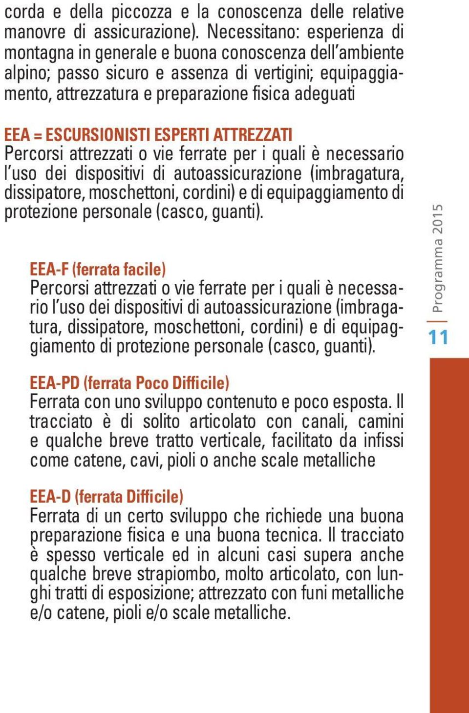 ESCURSIONISTI ESPERTI ATTREZZATI Percorsi attrezzati o vie ferrate per i quali è necessario l uso dei dispositivi di autoassicurazione (imbragatura, dissipatore, moschettoni, cordini) e di