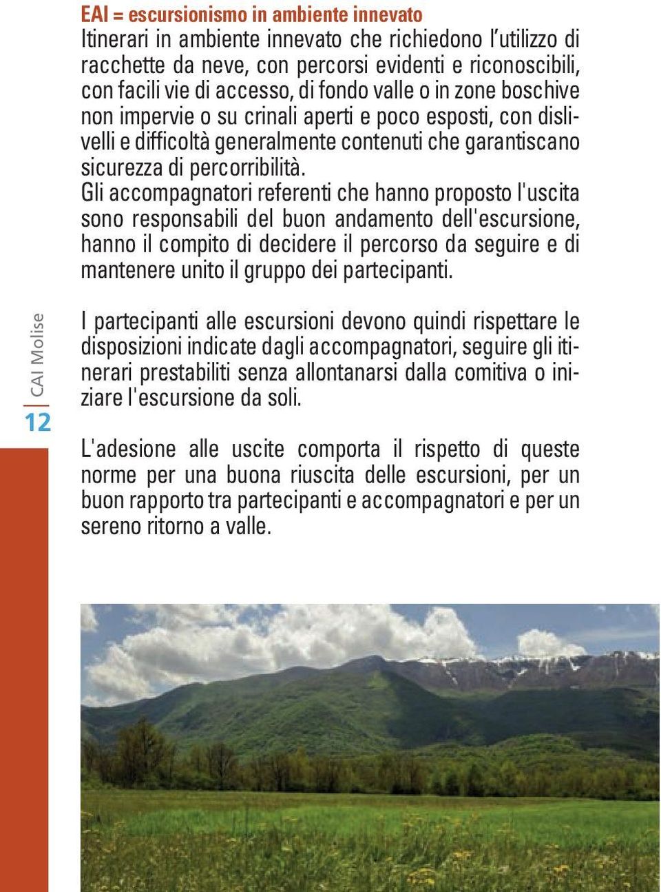 Gli accompagnatori referenti che hanno proposto l'uscita sono responsabili del buon andamento dell'escursione, hanno il compito di decidere il percorso da seguire e di mantenere unito il gruppo dei