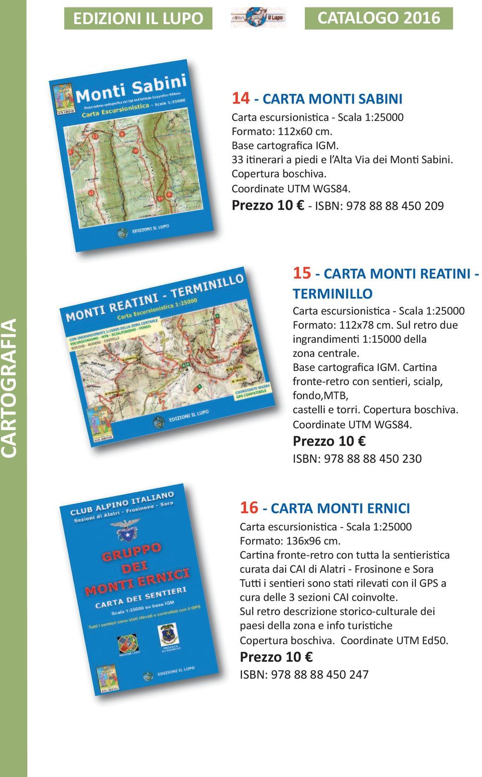 Cartina fronte-retro con sentieri, scialp, fondo,mtb, castelli e torri. Copertura boschiva. Coordinate UTM WGS84. Prezzo 10 ISBN: 978 88 88 450 230 16 - CARTA MONTI ERNICI Formato: 136x96 cm.