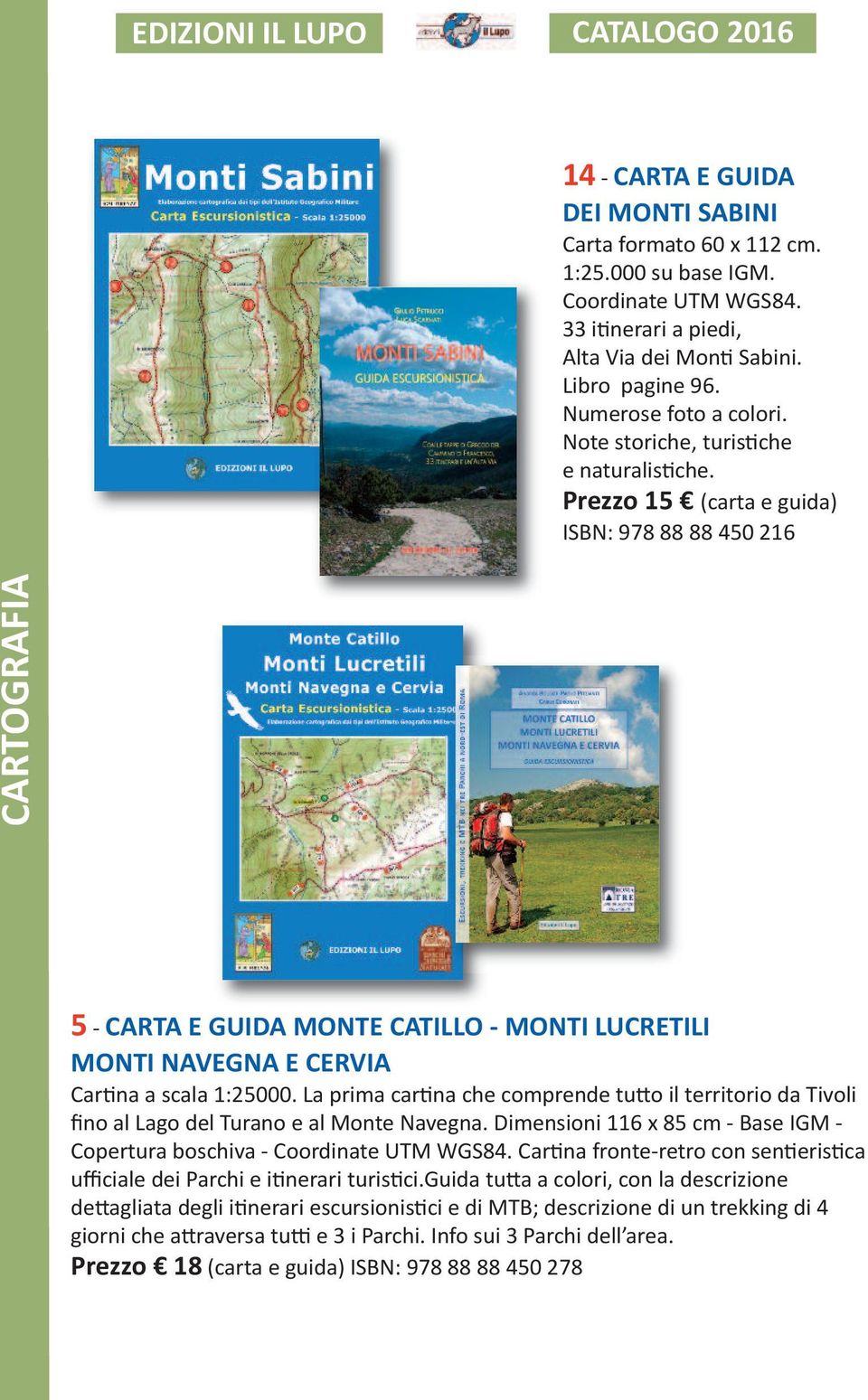 Prezzo 15 (carta e guida) ISBN: 978 88 88 450 216 5 - CARTA E GUIDA MONTE CATILLO - MONTI LUCRETILI MONTI NAVEGNA E CERVIA Cartina a scala 1:25000.