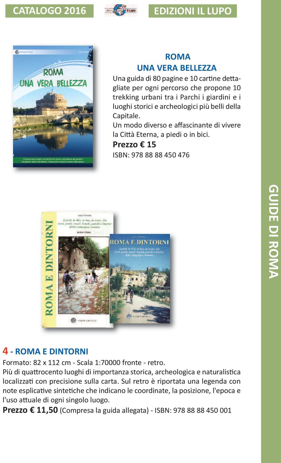 Prezzo 15 ISBN: 978 88 88 450 476 GUIDE DI ROMA 4 - ROMA E DINTORNI Formato: 82 x 112 cm - Scala 1:70000 fronte - retro.