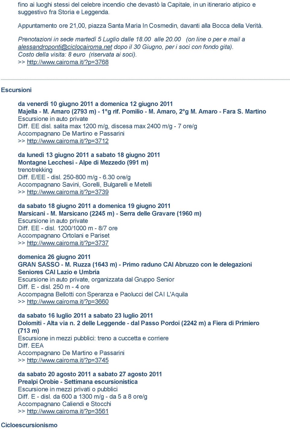 00 (on line o per e mail a alessandroponti@ciclocairoma.net dopo il 30 Giugno, per i soci con fondo gita). Costo della visita: 8 euro (riservata ai soci). >> http://www.cairoma.it/?