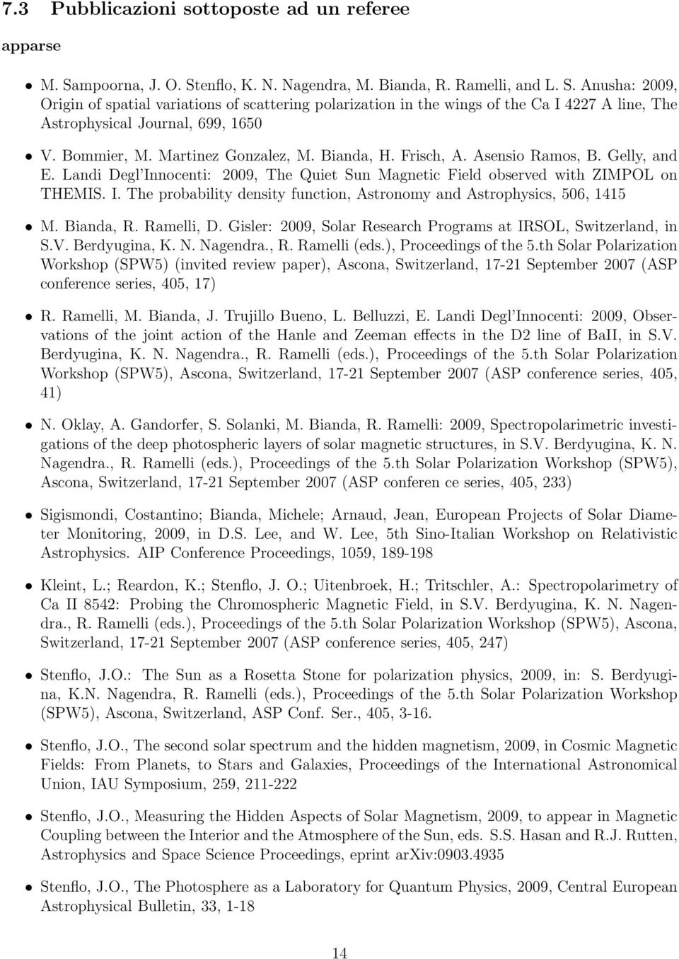 Bommier, M. Martinez Gonzalez, M. Bianda, H. Frisch, A. Asensio Ramos, B. Gelly, and E. Landi Degl Innocenti: 2009, The Quiet Sun Magnetic Field observed with ZIMPOL on THEMIS. I. The probability density function, Astronomy and Astrophysics, 506, 1415 M.