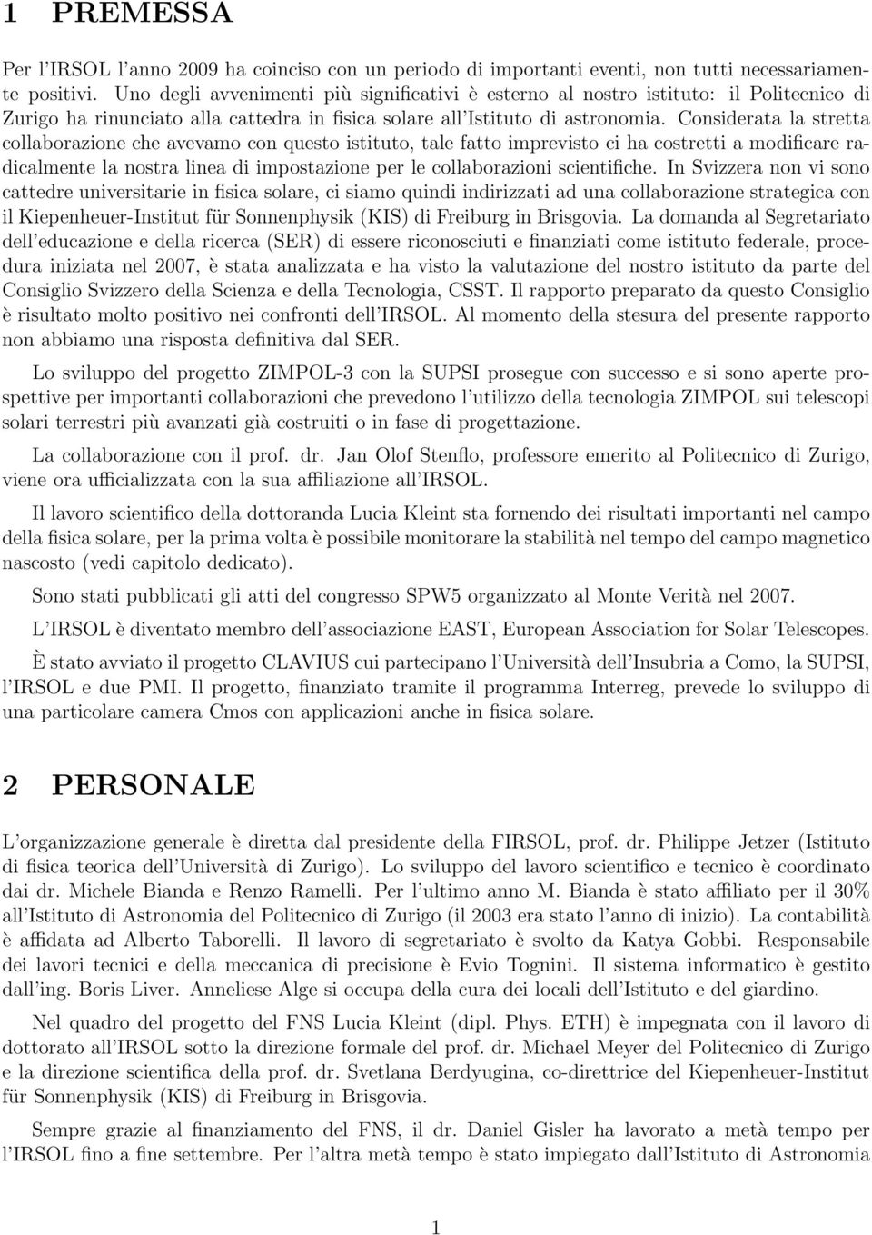 Considerata la stretta collaborazione che avevamo con questo istituto, tale fatto imprevisto ci ha costretti a modificare radicalmente la nostra linea di impostazione per le collaborazioni