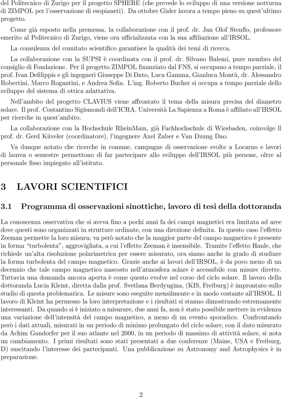 Jan Olof Stenflo, professore emerito al Politecnico di Zurigo, viene ora ufficializzata con la sua affiliazione all IRSOL.