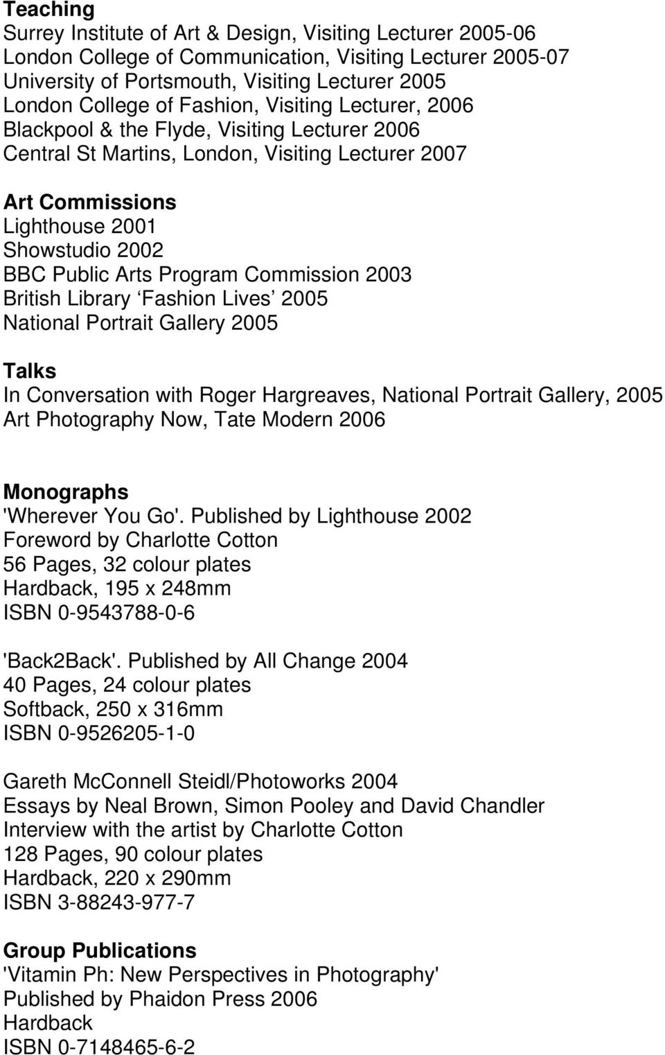 Program Commission 2003 British Library Fashion Lives 2005 National Portrait Gallery 2005 Talks In Conversation with Roger Hargreaves, National Portrait Gallery, 2005 Art Photography Now, Tate Modern