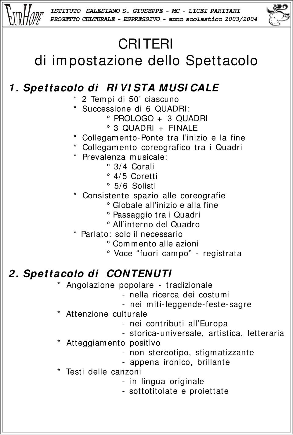 Quadri * Prevalenza musicale: 3/4 Corali 4/5 Coretti 5/6 Solisti * Consistente spazio alle coreografie Globale all inizio e alla fine Passaggio tra i Quadri All interno del Quadro * Parlato: solo il