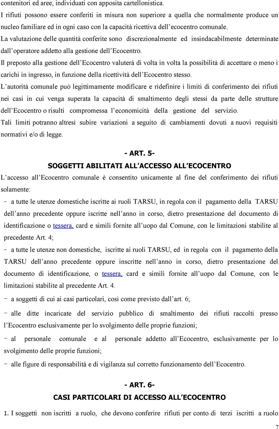 La valutazione delle quantità conferite sono discrezionalmente ed insindacabilmente determinate dall operatore addetto alla gestione dell Ecocentro.