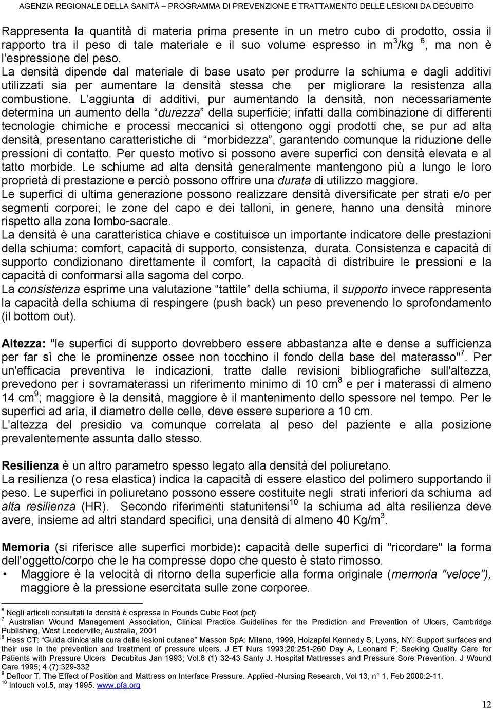 L aggiunta di additivi, pur aumentando la densità, non necessariamente determina un aumento della durezza della superficie; infatti dalla combinazione di differenti tecnologie chimiche e processi