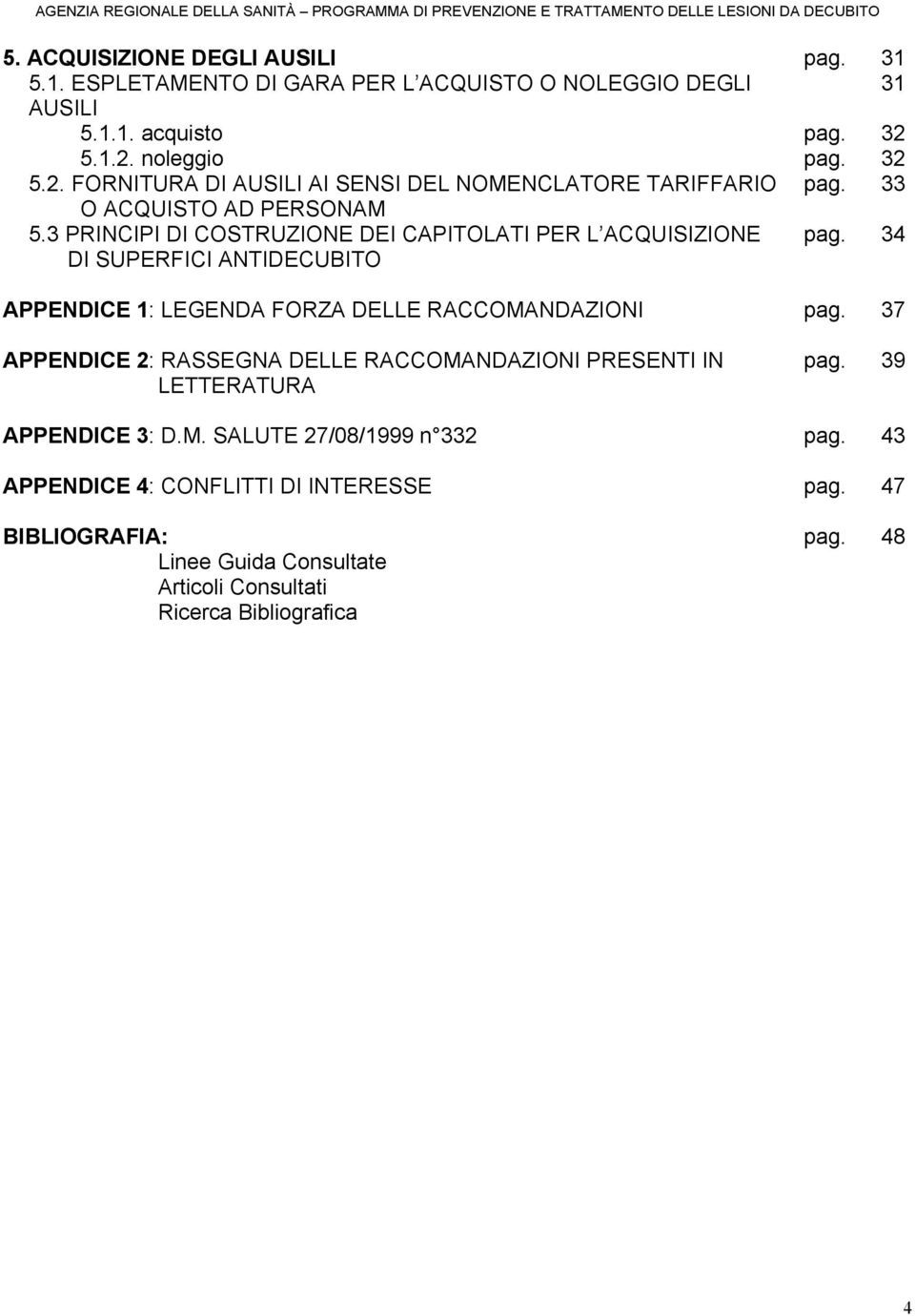 3 PRINCIPI DI COSTRUZIONE DEI CAPITOLATI PER L ACQUISIZIONE DI SUPERFICI ANTIDECUBITO pag. 34 APPENDICE 1: LEGENDA FORZA DELLE RACCOMANDAZIONI pag.