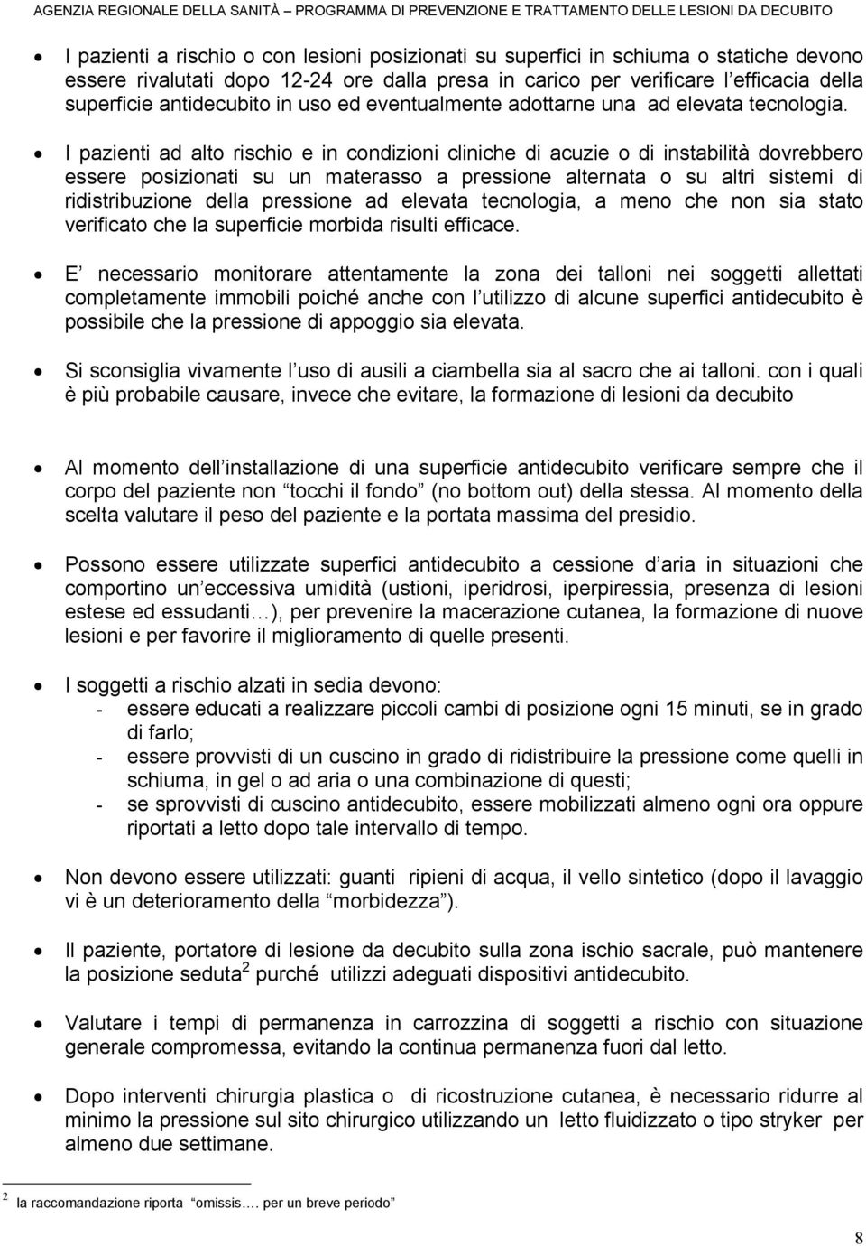 I pazienti ad alto rischio e in condizioni cliniche di acuzie o di instabilità dovrebbero essere posizionati su un materasso a pressione alternata o su altri sistemi di ridistribuzione della