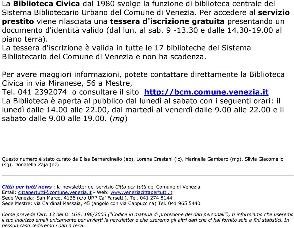 La tessera d'iscrizione è valida in tutte le 17 biblioteche del Sistema Bibliotecario del Comune di Venezia e non ha scadenza.