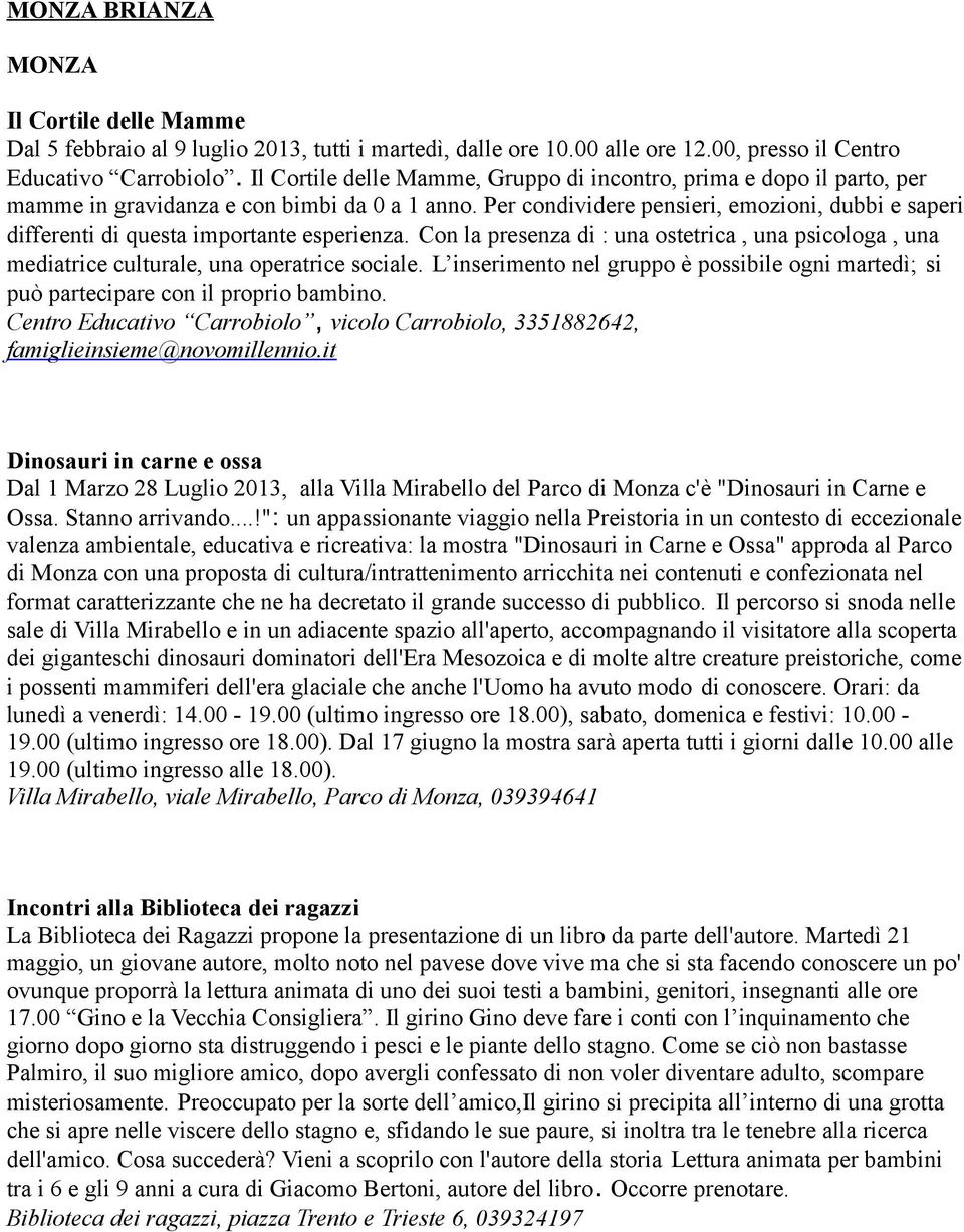 Per condividere pensieri, emozioni, dubbi e saperi differenti di questa importante esperienza. Con la presenza di : una ostetrica, una psicologa, una mediatrice culturale, una operatrice sociale.