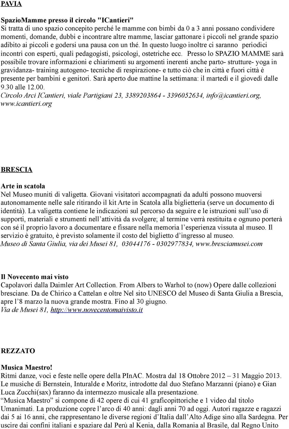 In questo luogo inoltre ci saranno periodici incontri con esperti, quali pedagogisti, psicologi, ostetriche ecc.