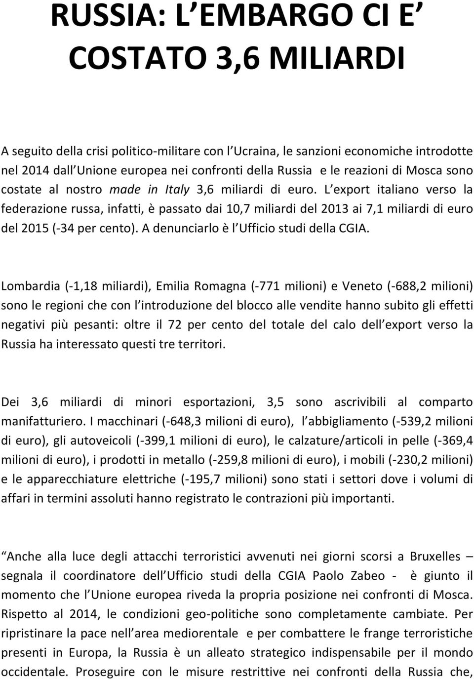 L export italiano verso la federazione russa, infatti, è passato dai 10,7 miliardi del 2013 ai 7,1 miliardi di euro del 2015 (-34 per cento). A denunciarlo è l Ufficio studi della CGIA.