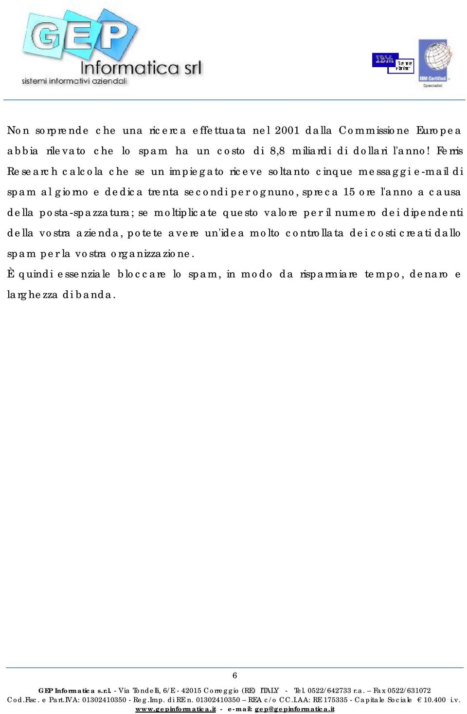 l'anno a causa della posta-spazzatura; se moltiplicate questo valore per il numero dei dipendenti della vostra azienda, potete avere un'idea molto