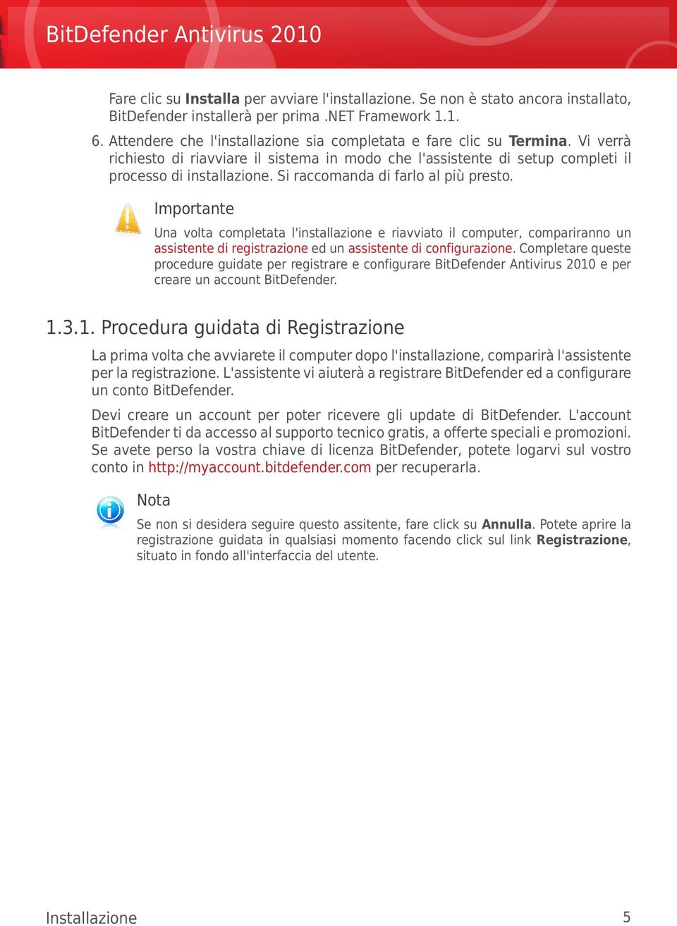 Si raccomanda di farlo al più presto. Importante Una volta completata l'installazione e riavviato il computer, compariranno un assistente di registrazione ed un assistente di configurazione.