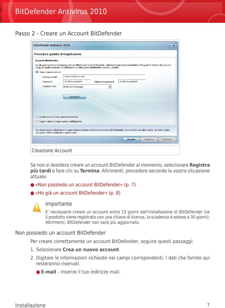 8) Importante E' necessario creare un account entro 15 giorni dall'installazione di BitDefender (se il prodotto viene registrato con una chiave di licenza, la scadenza è estesa a 30 giorni).