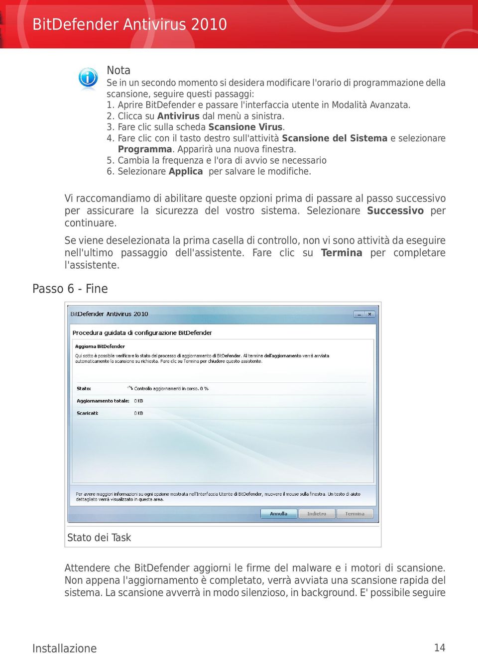 Apparirà una nuova finestra. 5. Cambia la frequenza e l'ora di avvio se necessario 6. Selezionare Applica per salvare le modifiche.