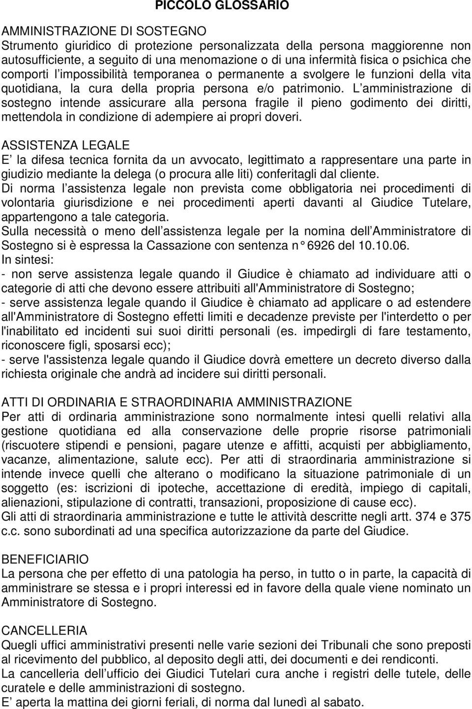 L amministrazione di sostegno intende assicurare alla persona fragile il pieno godimento dei diritti, mettendola in condizione di adempiere ai propri doveri.