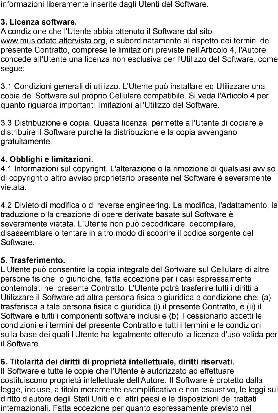 Software, come segue: 3.1 Condizioni generali di utilizzo. L'Utente può installare ed Utilizzare una copia del Software sul proprio Cellulare compatibile.