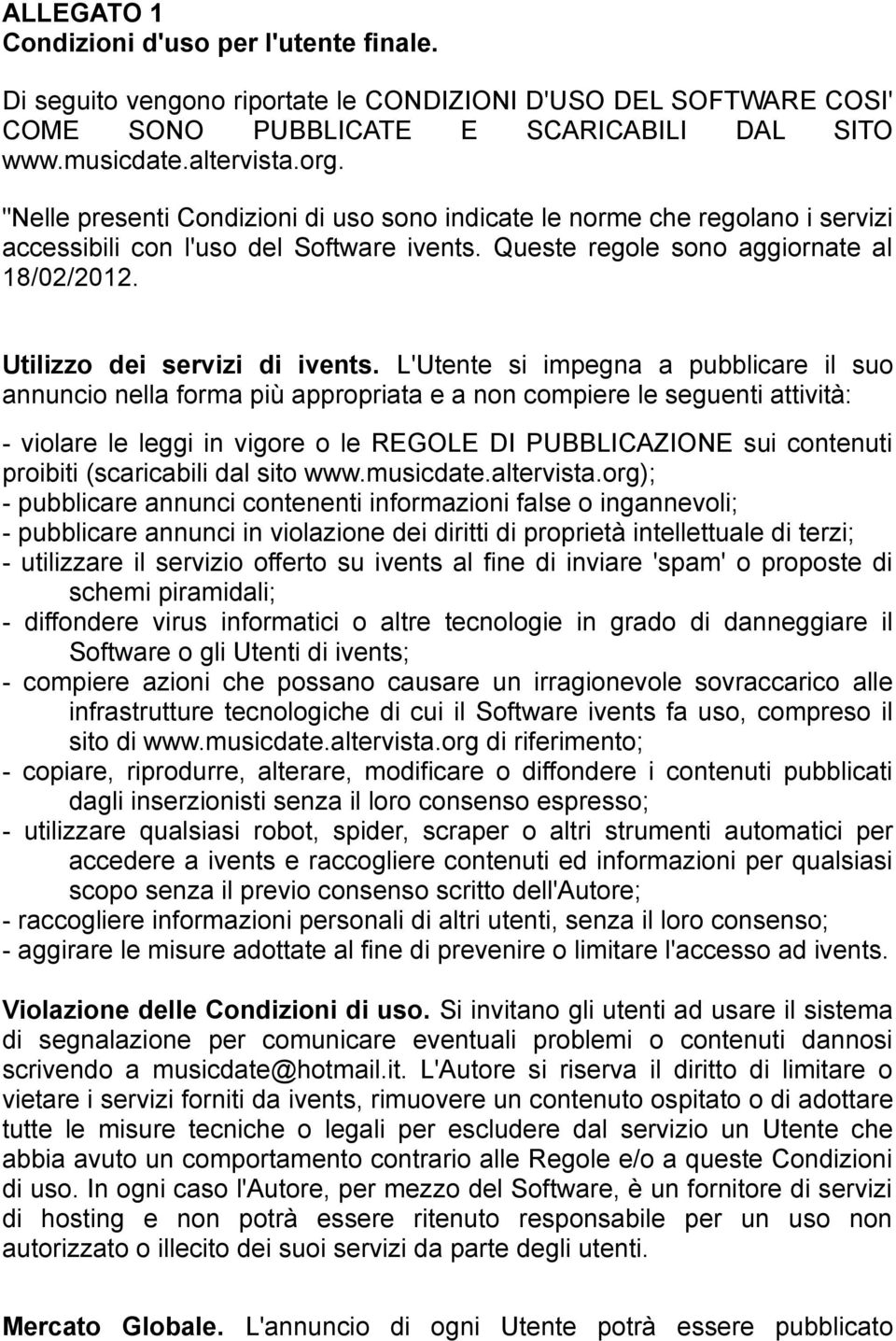 L'Utente si impegna a pubblicare il suo annuncio nella forma più appropriata e a non compiere le seguenti attività: - violare le leggi in vigore o le REGOLE DI PUBBLICAZIONE sui contenuti proibiti