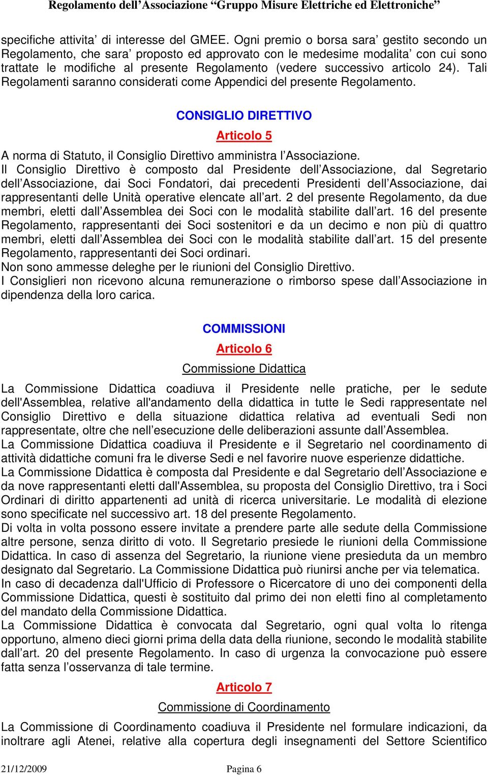 24). Tali Regolamenti saranno considerati come Appendici del presente Regolamento. CONSIGLIO DIRETTIVO Articolo 5 A norma di Statuto, il Consiglio Direttivo amministra l Associazione.