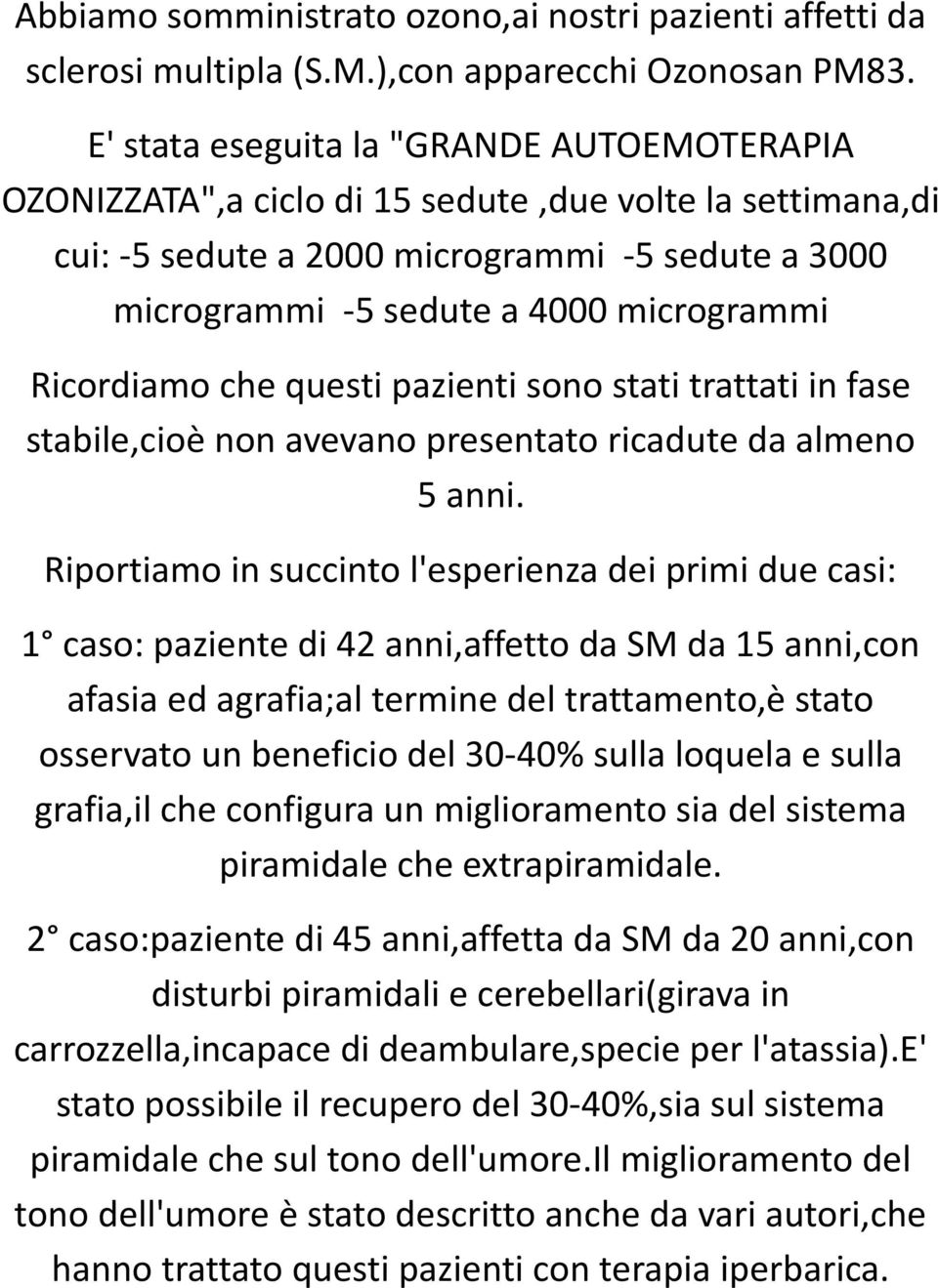 Ricordiamo che questi pazienti sono stati trattati in fase stabile,cioè non avevano presentato ricadute da almeno 5 anni.