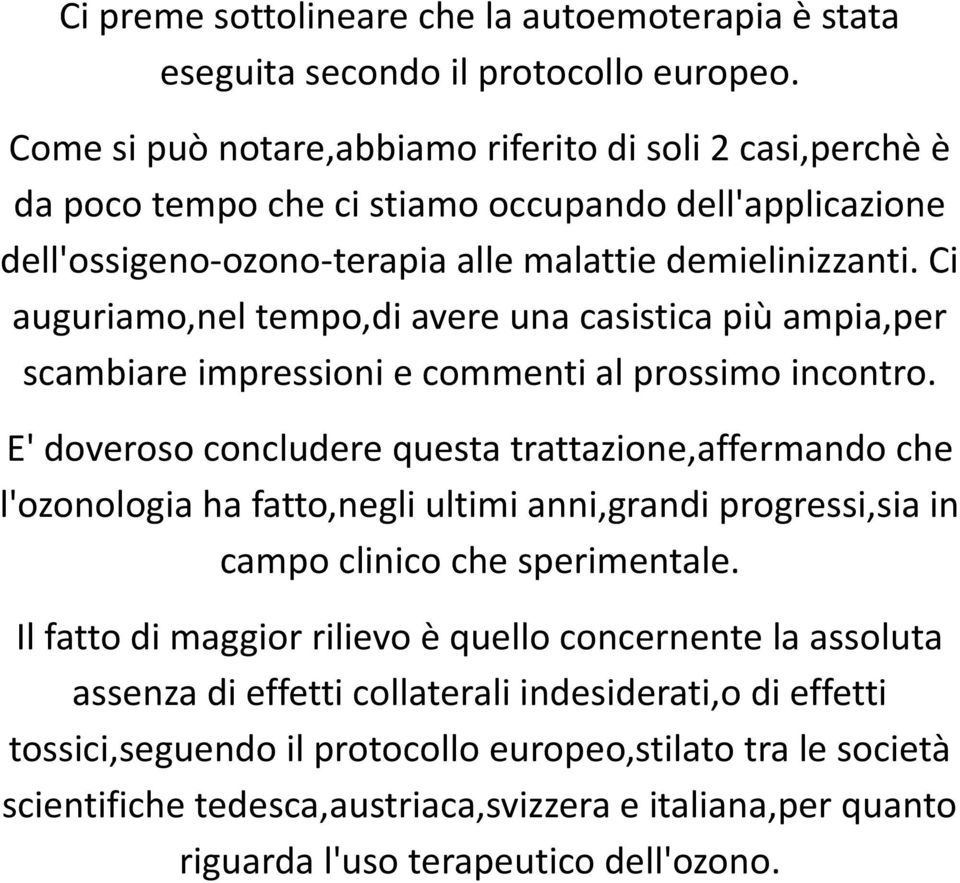 Ci auguriamo,nel tempo,di avere una casistica più ampia,per scambiare impressioni e commenti al prossimo incontro.