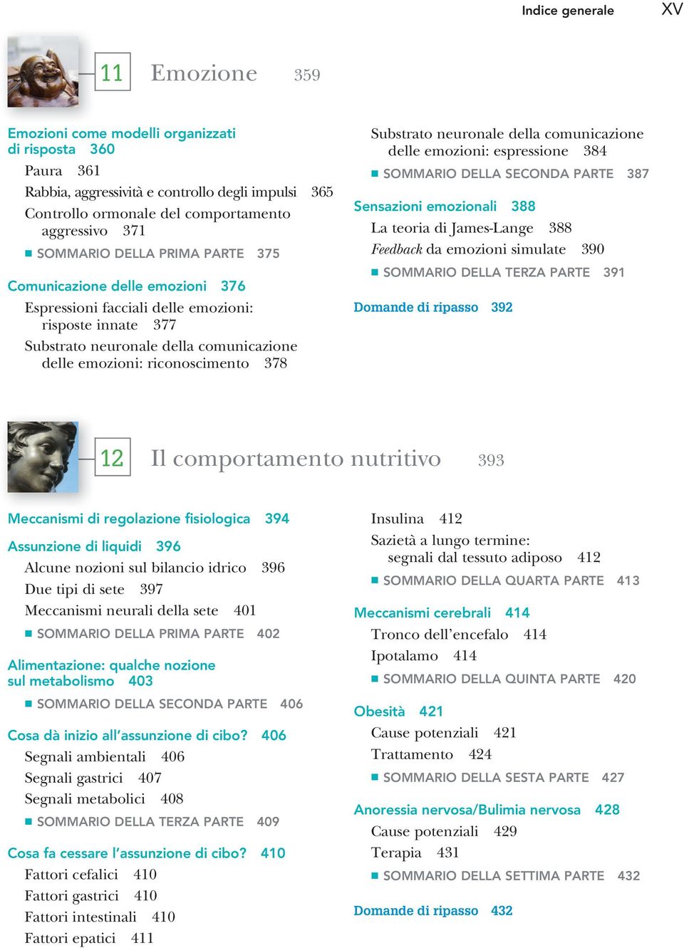 Substrato neuronale della comunicazione delle emozioni: espressione 384 SOMMARIO DELLA SECONDA PARTE 387 Sensazioni emozionali 388 La teoria di James-Lange 388 Feedback da emozioni simulate 390