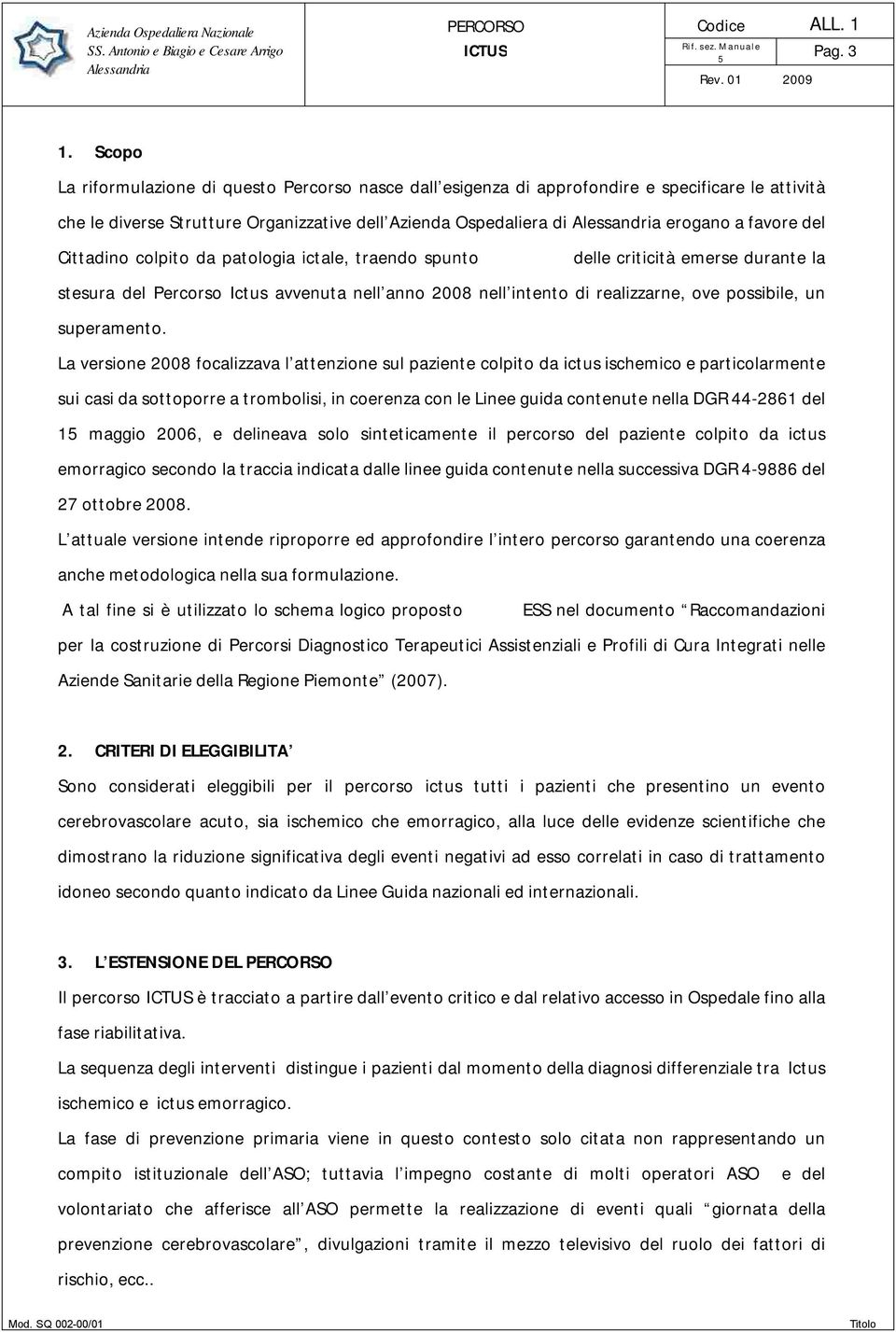 Cittadino colpito da patologia ictale, traendo spunto delle criticità emerse durante la stesura del Percorso Ictus avvenuta nell anno 2008 nell intento di realizzarne, ove possibile, un superamento.