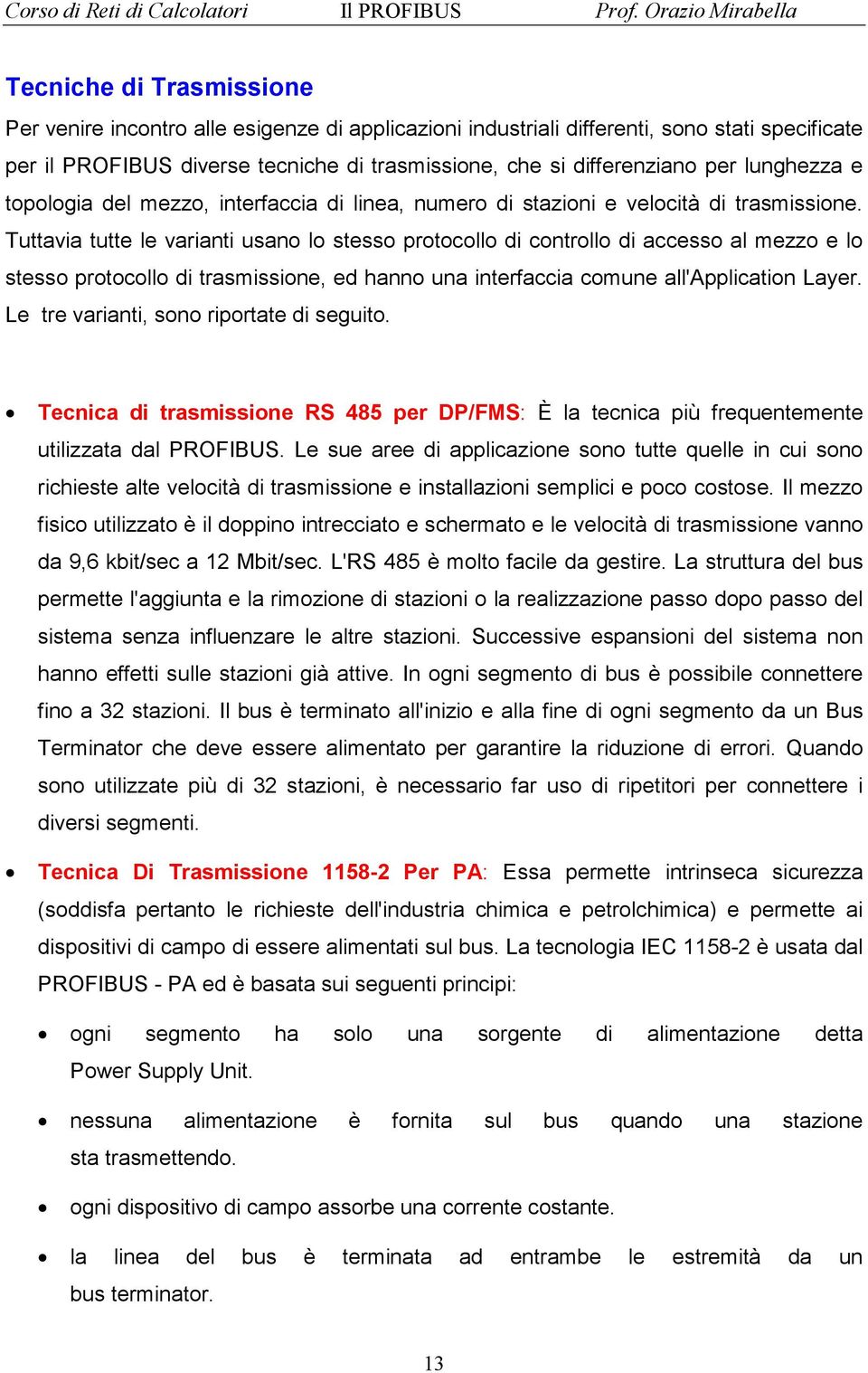 Tuttavia tutte le varianti usano lo stesso protocollo di controllo di accesso al mezzo e lo stesso protocollo di trasmissione, ed hanno una interfaccia comune all'application Layer.