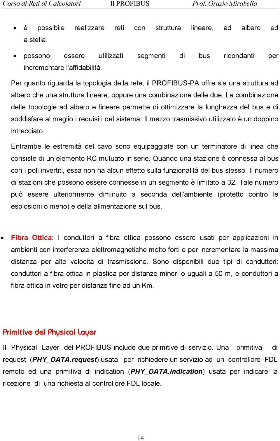 La combinazione delle topologie ad albero e lineare permette di ottimizzare la lunghezza del bus e di soddisfare al meglio i requisiti del sistema.