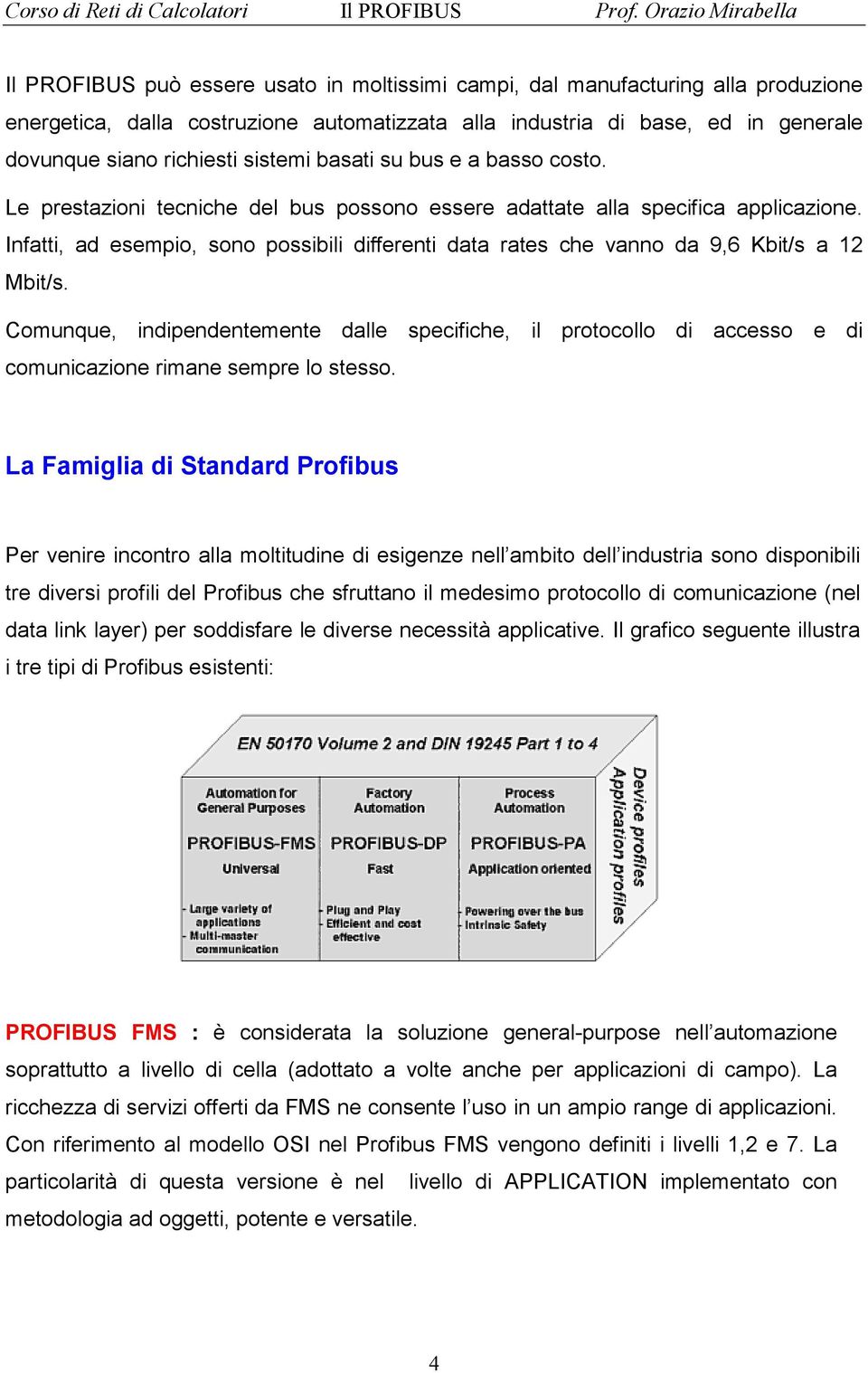 Infatti, ad esempio, sono possibili differenti data rates che vanno da 9,6 Kbit/s a 12 Mbit/s.