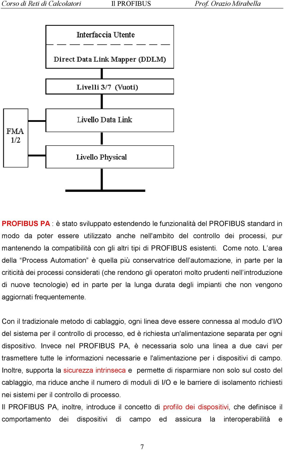 L area della Process Automation è quella più conservatrice dell automazione, in parte per la criticità dei processi considerati (che rendono gli operatori molto prudenti nell introduzione di nuove