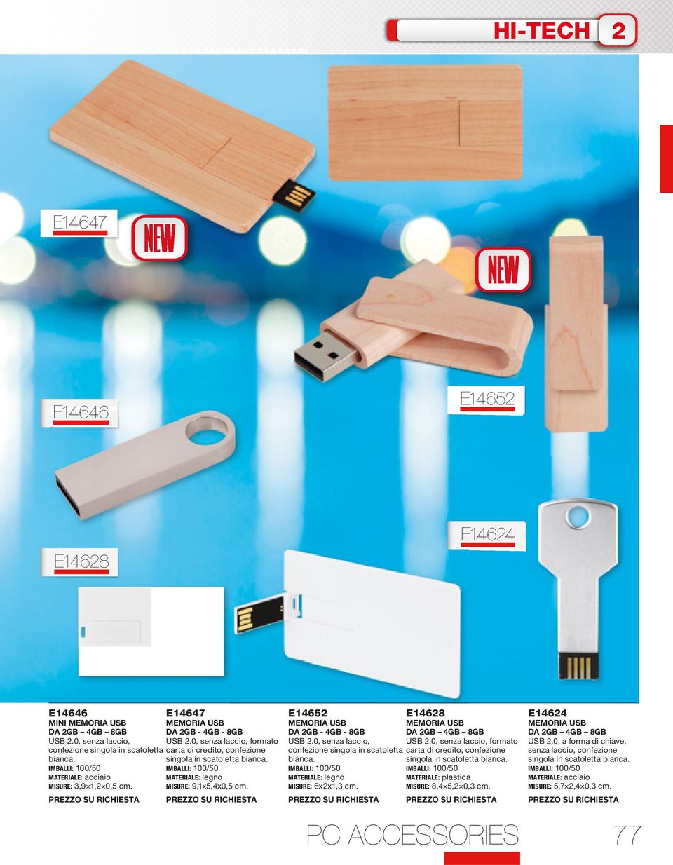 MISURE: 9,1x5,4x0,5 cm. PREZZO SU RICHIESTA PREZZO SU RICHIESTA E14652 E14628 DA 2GB - 4GB - 8GB DA 2GB 4GB 8GB USB 2.0, senza laccio, USB 2.