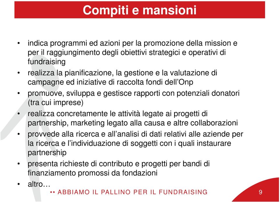 attività legate ai progetti di partnership, marketing legato alla causa e altre collaborazioni provvede alla ricerca e all analisi di dati relativi alle aziende per la ricerca e l