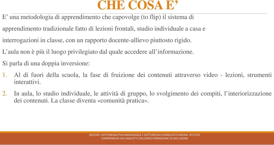 Si parla di una doppia inversione: 1. Al di fuori della scuola, la fase di fruizione interattivi. dei contenuti attraverso video - lezioni, strumenti 2.