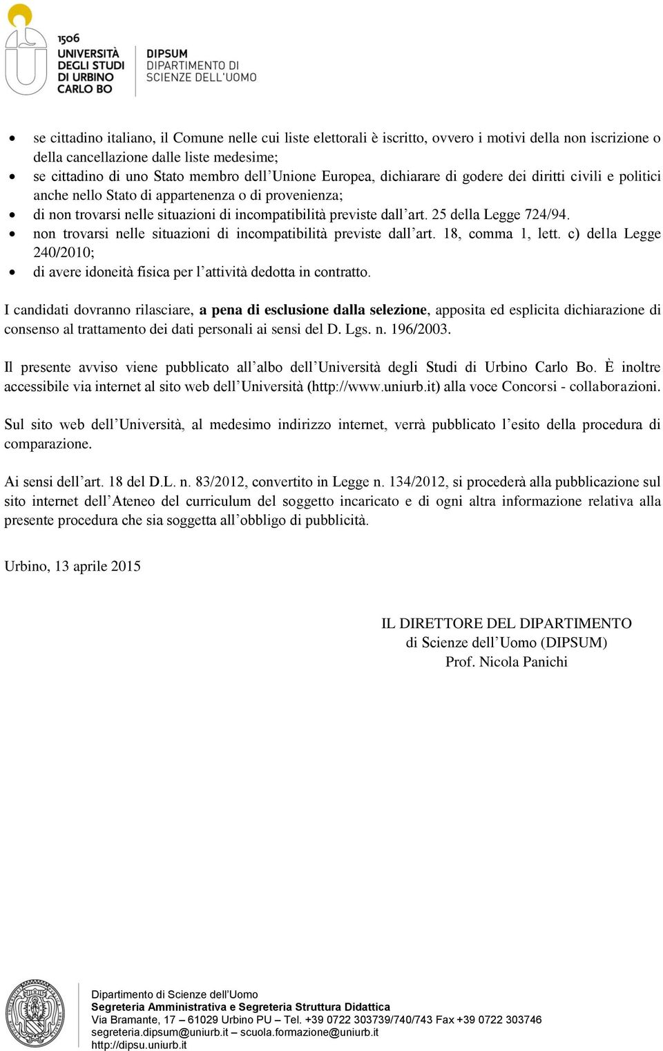 25 della Legge 724/94. non trovarsi nelle situazioni di incompatibilità previste dall art. 18, comma 1, lett. c) della Legge 240/2010; di avere idoneità fisica per l attività dedotta in contratto.