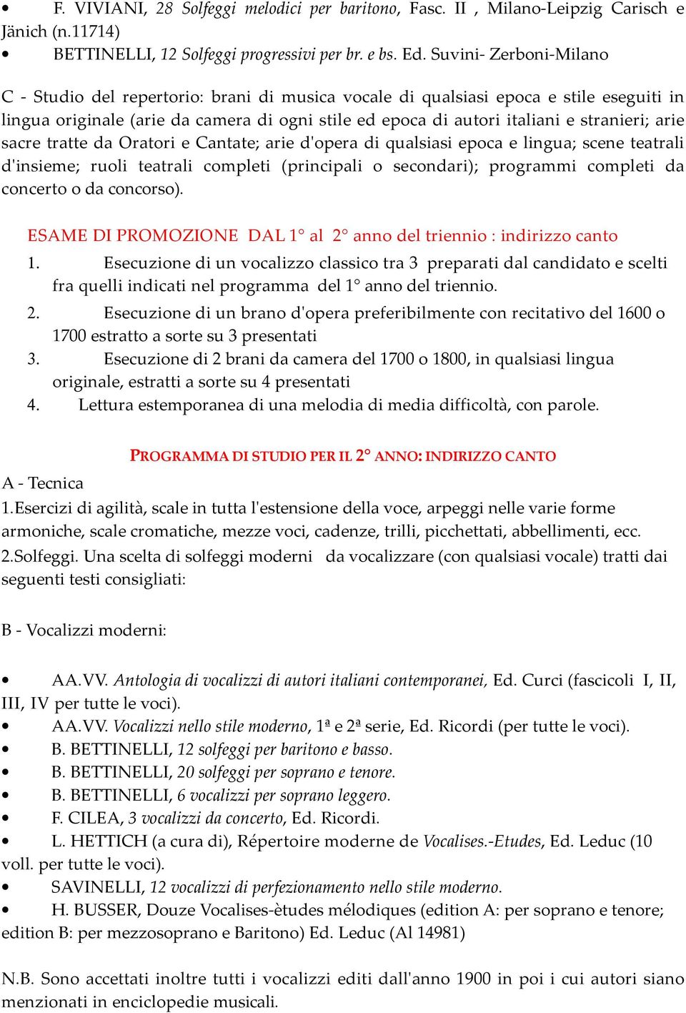 arie sacre tratte da Oratori e Cantate; arie d'opera di qualsiasi epoca e lingua; scene teatrali d'insieme; ruoli teatrali completi (principali o secondari); programmi completi da concerto o da