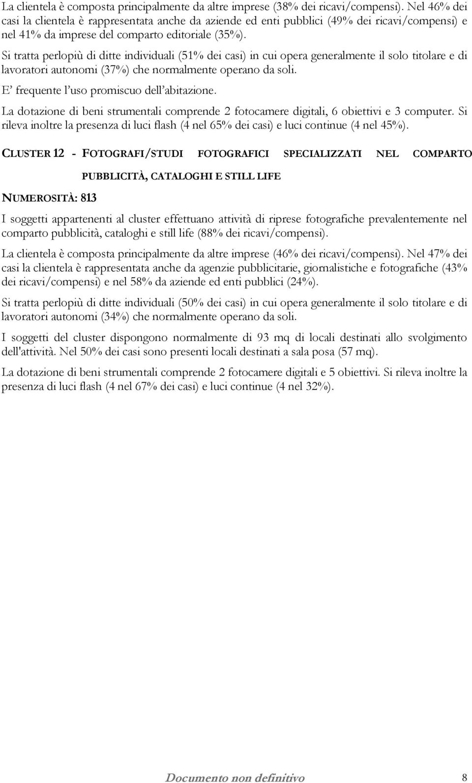 Si tratta perlopiù di ditte individuali (51% dei casi) in cui opera generalmente il solo titolare e di lavoratori autonomi (37%) che normalmente operano da soli.