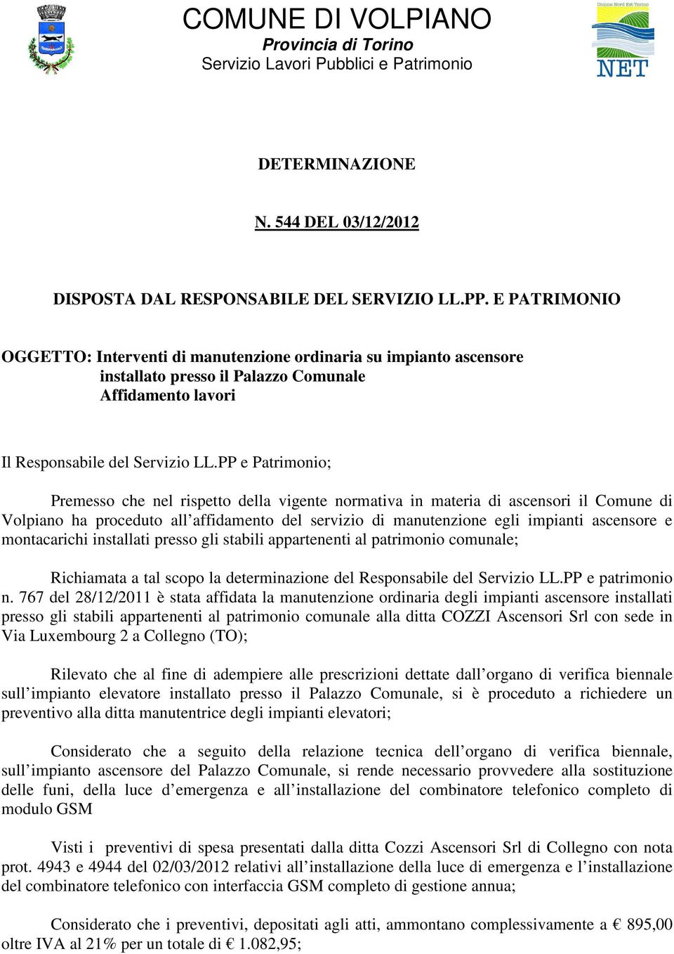 PP e Patrimonio; Premesso che nel rispetto della vigente normativa in materia di ascensori il Comune di Volpiano ha proceduto all affidamento del servizio di manutenzione egli impianti ascensore e