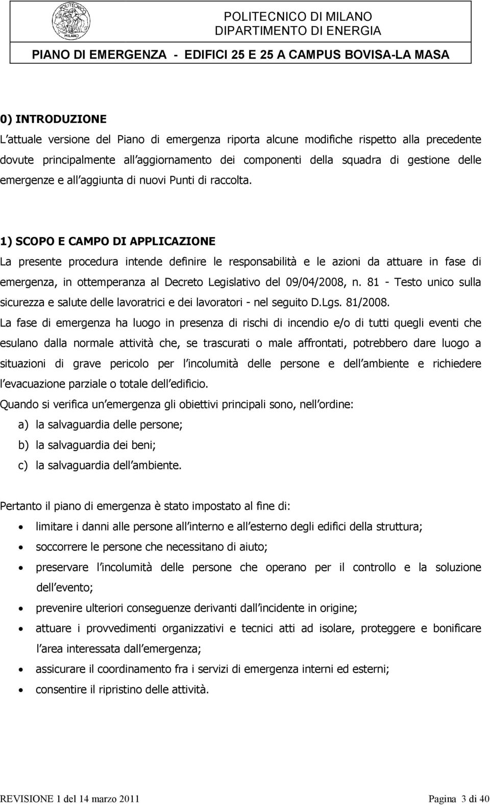 1) SCOPO E CAMPO DI APPLICAZIONE La presente procedura intende definire le responsabilità e le azioni da attuare in fase di emergenza, in ottemperanza al Decreto Legislativo del 09/04/2008, n.