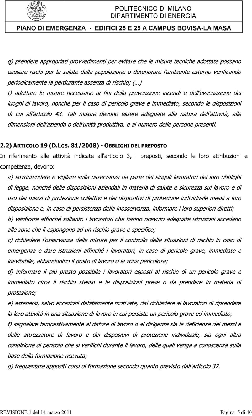 secondo le disposizioni di cui all articolo 43. Tali misure devono essere adeguate alla natura dell'attività, alle dimensioni dell'azienda o dell'unità produttiva, e al numero delle persone presenti.