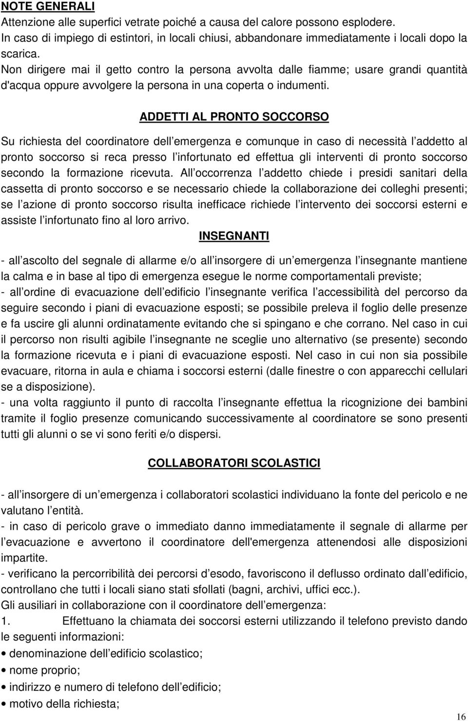 ADDETTI AL PRONTO SOCCORSO Su richiesta del coordinatore dell emergenza e comunque in caso di necessità l addetto al pronto soccorso si reca presso l infortunato ed effettua gli interventi di pronto