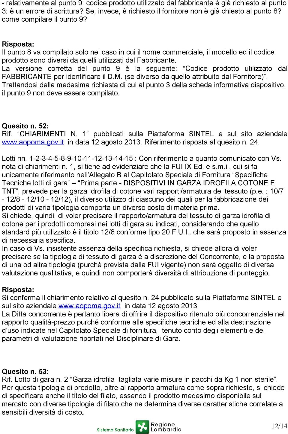 La versione corretta del punto 9 è la seguente: Codice prodotto utilizzato dal FABBRICANTE per identificare il D.M. (se diverso da quello attribuito dal Fornitore).