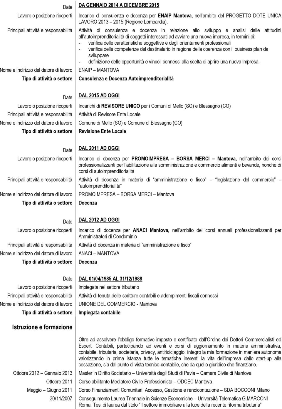 caratteristiche soggettive e degli orientamenti professionali - verifica delle competenze del destinatario in ragione della coerenza con il business plan da sviluppare - definizione delle opportunità